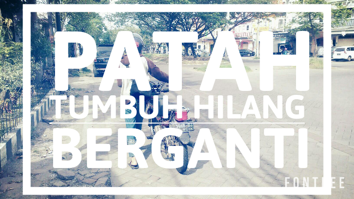 Patah Tumbuh Hilang Berganti
